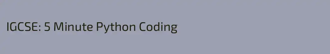 IGCSE: 5 Minute Python Coding